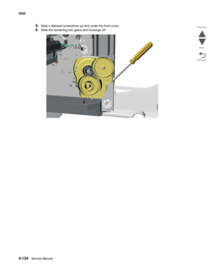 Page 3704-124Service Manual 5026 
Go Back Previous
Next
5.Slide a flathead screwdriver up and under the front cover.
6.Slide the remaining two gears and housings off. 