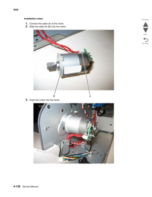 Page 3724-126Service Manual 5026 
Go Back Previous
Next
Installation notes:
1.Connect the cable (A) at the motor.
2.Slide the cable tie (B) onto the motor.
3.Insert the motor into the frame. 