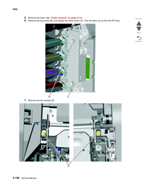 Page 4124-166Service Manual 5026 
Go Back Previous
Next
5.Remove the fuser. See “Fuser removal” on page 4-110. 
6.Remove the top screw (B), and loosen the other screw (C). This will allow you to flex the EP drive. 
7.Remove the two screws (D). 