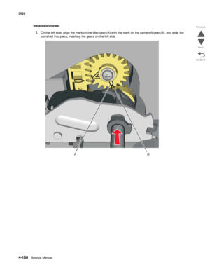 Page 4144-168Service Manual 5026 
Go Back Previous
Next
Installation notes:
1.On the left side, align the mark on the idler gear (A) with the mark on the camshaft gear (B), and slide the 
camshaft into place, meshing the gears on the left side.
AB 