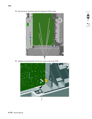 Page 4244-178Service Manual 5026 
Go Back Previous
Next
5.Remove the six mounting screws (D) holding the HVPS in place.
6.Release the locking tab (E) from the front, lower corner of the HVPS.
D
E 