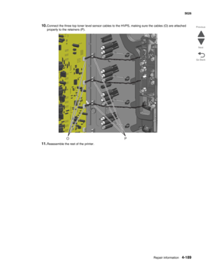 Page 435Repair information4-189
 5026
Go Back Previous
Next
10.Connect the three top toner level sensor cables to the HVPS, making sure the cables (O) are attached 
properly to the retainers (P).
11.Reassemble the rest of the printer.
PO 