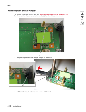 Page 4364-190Service Manual 5026 
Go Back Previous
Next
Wireless network antenna removal
1.Remove the wireless network card. see “Wireless network card removal” on page 4-191.
2.Disconnect the wireless network antenna cable (A) from the wireless network card. 
3.With pliers, squeeze the inner tabs (B), and pull the antenna out.
4.Pull the cable through, and remove the antenna with the cable. 