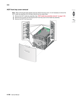 Page 4404-194Service Manual 5026 
Go Back Previous
Next
HCIT front tray cover removal
Note:  When removing the high-capacity input tray (HCIT) front tray cover, it is not necessary to remove the 
HCIT media tray assembly from the base machine and the caster base.
1.Remove the HCIT media tray assembly. See “HCIT media tray assembly removal” on page 4-193.
2.Remove the six screws (A) securing the HCIT front tray cover to the media tray assembly.
3.Remove the HCIT front tray cover. 