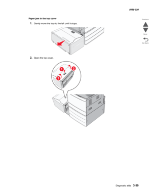 Page 341Diagnostic aids 3-39
  5058-030
Go Back Previous
Next
Paper jam in the top cover
1.Gently move the tray to the left until it stops.
2.Open the top cover.
12
2 