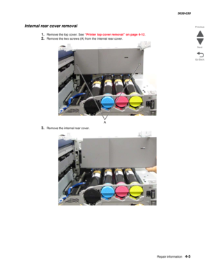 Page 439Repair information 4-5
  5058-030
Go Back Previous
Next
Internal rear cover removal
1.Remove the top cover. See “Printer top cover removal” on page 4-12.
2.Remove the two screws (A) from the internal rear cover.
3.Remove the internal rear cover.
A 