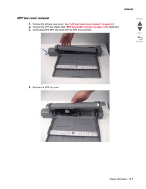 Page 441Repair information 4-7
  5058-030
Go Back Previous
Next
MPF top cover removal
1.Remove the left rear lower cover. See “Left rear lower cover removal” on page 4-6.
2.Remove the MPF tray feeder. See “MPF tray feeder removal” on page 4-125. (Optional.)
3.Gently detach the MPF top cover from the MPF tray assembly.
4.Remove the MPF top cover. 