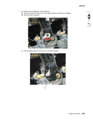 Page 487Repair information 4-53
  5058-030
Go Back Previous
Next
•To complete the re-installation, do the following:
a.Be sure to attach the lower part of the auger properly to reduce toner spillage.
b.Move the lever clockwise.
c.Pull the plastic gate (D), and move it to its lowest position.
D 