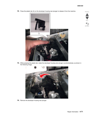 Page 505Repair information 4-71
  5058-030
Go Back Previous
Next
12.Press the plastic tab (A) on the developer housing rear plunger to release it from the machine.
13.While pressing the plastic tab, rotate the developer housing rear plunger counterclockwise, as shown in 
the following image. 
14.Remove the developer housing rear plunger. 