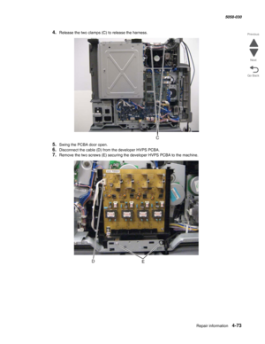 Page 507Repair information 4-73
  5058-030
Go Back Previous
Next
4.Release the two clamps (C) to release the harness.
5.Swing the PCBA door open.
6.Disconnect the cable (D) from the developer HVPS PCBA.
7.Remove the two screws (E) securing the developer HVPS PCBA to the machine. 