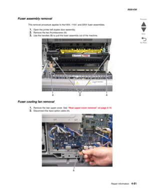 Page 515Repair information 4-81
  5058-030
Go Back Previous
Next
Fuser assembly removal
This removal procedure applies to the100V, 110V, and 220V fuser assemblies.
1.Open the printer left duplex door assembly.
2.Remove the two thumbscrews (A).
3.Use the handles (B) to pull the fuser assembly out of the machine.
Fuser cooling fan removal
1.Remove the rear upper cover. See “Rear upper cover removal” on page 4-16.
2.Disconnect the input option cable (A). 