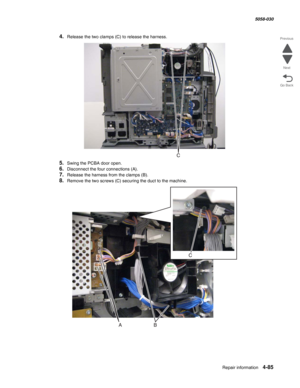 Page 519Repair information 4-85
  5058-030
Go Back Previous
Next
4.Release the two clamps (C) to release the harness.
5.Swing the PCBA door open. 
6.Disconnect the four connections (A). 
7.Release the harness from the clamps (B).
8.Remove the two screws (C) securing the duct to the machine. 