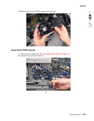 Page 521Repair information 4-87
  5058-030
Go Back Previous
Next
11.Remove the fuser driver PCBA cooling fan from the duct.
Fuser driver PCBA removal
1.Remove the rear upper cover. See “Rear upper cover removal” on page 4-16.
2.Disconnect the input option cable (A). 