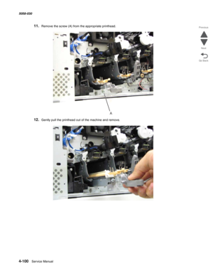 Page 5344-100  Service Manual 5058-030  
Go Back Previous
Next
11.Remove the screw (A) from the appropriate printhead.
12.Gently pull the printhead out of the machine and remove.
A 