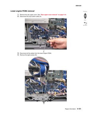 Page 535Repair information 4-101
  5058-030
Go Back Previous
Next
Lower engine PCBA removal
1.Remove the rear upper cover. See “Rear upper cover removal” on page 4-16.
2.Disconnect the input option cable (A).
3.Disconnect all the cables from the lower engine PCBA.
4.Remove the eight screws (D). 