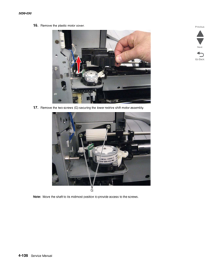 Page 5404-106  Service Manual 5058-030  
Go Back Previous
Next
16.Remove the plastic motor cover.
17.Remove the two screws (G) securing the lower redrive shift motor assembly.
Note:  Move the shaft to its midmost position to provide access to the screws. 