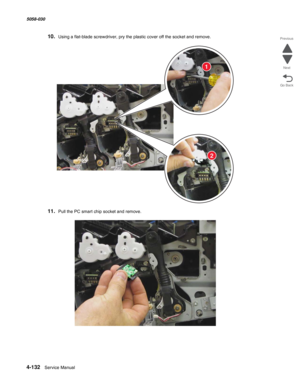 Page 5664-132  Service Manual 5058-030  
Go Back Previous
Next
10.Using a flat-blade screwdriver, pry the plastic cover off the socket and remove.
11.Pull the PC smart chip socket and remove.
1
2 