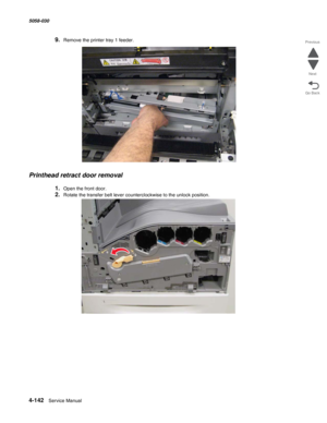 Page 5764-142  Service Manual 5058-030  
Go Back Previous
Next
9.Remove the printer tray 1 feeder.
Printhead retract door removal
1.Open the front door.
2.Rotate the transfer belt lever counterclockwise to the unlock position. 