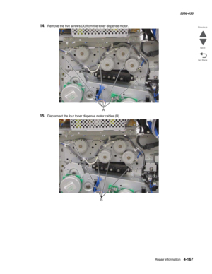 Page 601Repair information 4-167
  5058-030
Go Back Previous
Next
14.Remove the five screws (A) from the toner dispense motor.
15.Disconnect the four toner dispense motor cables (B).
A
B 