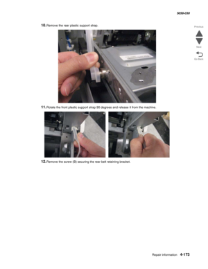 Page 607Repair information 4-173
  5058-030
Go Back Previous
Next
10.Remove the rear plastic support strap.
11.Rotate the front plastic support strap 90 degrees and release it from the machine.
12.Remove the screw (B) securing the rear belt retaining bracket. 