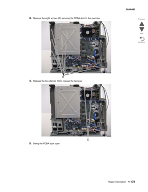 Page 613Repair information 4-179
  5058-030
Go Back Previous
Next
3.Remove the eight screws (B) securing the PCBA door to the machine.
4.Release the two clamps (C) to release the harness.
5.Swing the PCBA door open. 