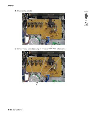 Page 6144-180  Service Manual 5058-030  
Go Back Previous
Next
6.Disconnect the cable (D).
7.Remove the four screws (E) securing the transfer roll HVPS PCBA to the machine. 