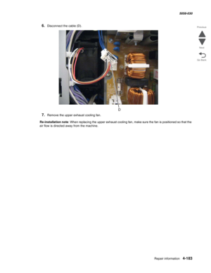 Page 617Repair information 4-183
  5058-030
Go Back Previous
Next
6.Disconnect the cable (D).
7.Remove the upper exhaust cooling fan.
Re-installation note: When replacing the upper exhaust cooling fan, make sure the fan is positioned so that the 
air flow is directed away from the machine.  