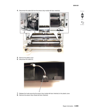 Page 639Repair information 4-205
  5058-030
Go Back Previous
Next
4.Disconnect the cable (B) from the sensor (tray module left door interlock).
5.Remove the plastic cover.
6.Disconnect the cable (C).
7.Release the hooks securing the sensor (tray module left door interlock) to the plastic cover.
8.Remove the sensor (tray module left door interlock). 