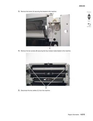 Page 647Repair information 4-213
  5058-030
Go Back Previous
Next
3.Remove the screw (A) securing the bracket to the machine.
4.Remove the two screws (B) securing the tray module media feeder to the machine. 
5.Disconnect the two cables (C) from the machine. 