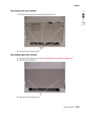 Page 649Repair information 4-215
  5058-030
Go Back Previous
Next
Tray module rear cover removal
1.Remove the five screws (A) securing the tray module rear cover.
2.Remove the tray module rear cover.
Tray module right cover removal
1.Remove the tray module rear cover. See “Tray module rear cover removal” on page 4-215.
2.Remove the two screws (A).
3.Remove the tray module right cover. 