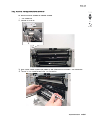 Page 651Repair information 4-217
  5058-030
Go Back Previous
Next
Tray module transport rollers removal
This removal procedure applies to all three tray modules.
1.Open the left door. 
2.Remove the e-clip (A).
3.Move the tray module transport roller toward the rear of the machine, and detach it from the machine. 
4.Remove the tray module transport roller from the machine. 