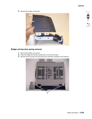 Page 673Repair information 4-239
  5058-030
Go Back Previous
Next
5.Remove the bridge unit top door.
Bridge unit top door spring removal
1.Remove the bridge unit top door. 
2.Place the bridge unit top door upside down on the work surface.
3.Remove the two screws (A) securing the two hold-down brackets to the machine.  