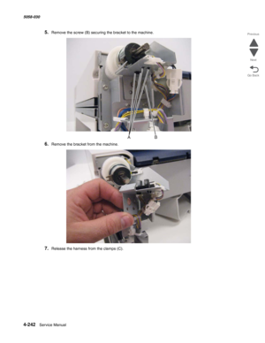 Page 6764-242  Service Manual 5058-030  
Go Back Previous
Next
5.Remove the screw (B) securing the bracket to the machine.
6.Remove the bracket from the machine.
7.Release the harness from the clamps (C). 