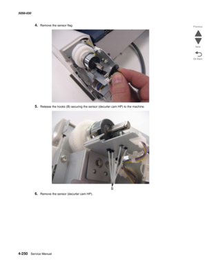 Page 6844-250  Service Manual 5058-030  
Go Back Previous
Next
4.Remove the sensor flag.
5.Release the hooks (B) securing the sensor (decurler cam HP) to the machine.
6.Remove the sensor (decurler cam HP). 