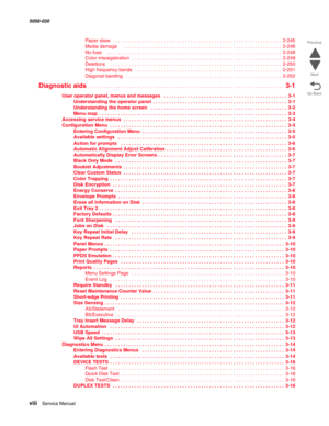 Page 8viii  Service Manual  5058-030  
Go Back Previous
Next
Paper skew    . . . . . . . . . . . . . . . . . . . . . . . . . . . . . . . . . . . . . . . . . . . . . . . . . . . . . . . . . . . . . .  2-245
Media damage     . . . . . . . . . . . . . . . . . . . . . . . . . . . . . . . . . . . . . . . . . . . . . . . . . . . . . . . . . . .  2-246
No fuse     . . . . . . . . . . . . . . . . . . . . . . . . . . . . . . . . . . . . . . . . . . . . . . . . . . . . . . . . . . . . . . . . .  2-248
Color...