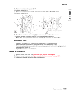 Page 719Repair information 4-285
  5058-030
Go Back Previous
Next
12.Remove the entrance drive pulley 20T (F).
13.Remove the bushing (I).
14.Remove the e-clip securing the media entrance roll assembly (H) to the front of the finisher.
15.Remove the bushing (J).
16.Move the media entrance roll assembly (H) toward the rear, downward, and then forward.
17.Remove the media entrance roll assembly (H) through the inside of the finisher.
Note:  When removing the media entrance roll assembly (H), do not touch the rubber...