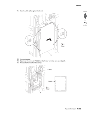 Page 733Repair information 4-299
  5058-030
Go Back Previous
Next
11.Move the plate to the right and outward.
12.Remove the plate.
13.Disconnect the connector P8309 from the finisher controller card assembly (B).
14.Release the harness from the clamps.
ARear
BRearP8309 Clamp 