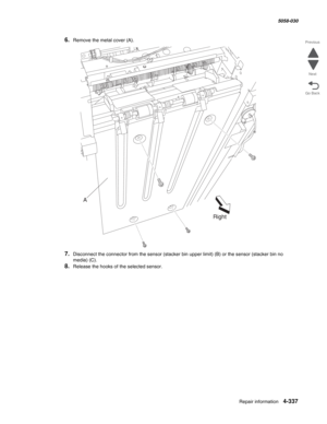 Page 771Repair information 4-337
  5058-030
Go Back Previous
Next
6.Remove the metal cover (A).
7.Disconnect the connector from the sensor (stacker bin upper limit) (B) or the sensor (stacker bin no 
media)
 (C).
8.Release the hooks of the selected sensor.
A
Right 