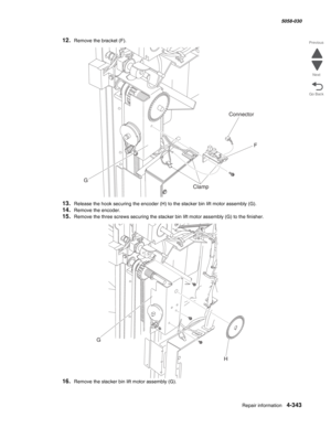 Page 777Repair information 4-343
  5058-030
Go Back Previous
Next
12.Remove the bracket (F).
13.Release the hook securing the encoder (H) to the stacker bin lift motor assembly (G).
14.Remove the encoder.
15.Remove the three screws securing the stacker bin lift motor assembly (G) to the finisher.
16.Remove the stacker bin lift motor assembly (G).
GF
ClampConnector
G
H 