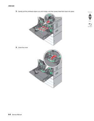 Page 9006-8  Service Manual 5058-030  
Go Back Previous
Next
5.Gently pull the printhead wipers out until it stops, and then slowly slide them back into place.
6.Close the cover.
3x
3x
3x 