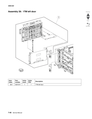 Page 9427-40  Service Manual  5058-030  
Go Back Previous
Next
Assembly 39:  1TM left door
Asm- 
indexPart 
numberUnits/
machUnits/ 
FRUDescription
 39-140X7371111TM left door
1 