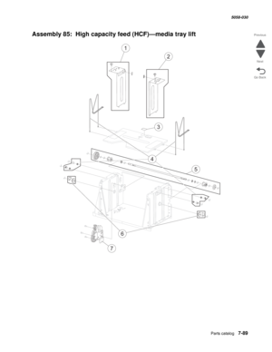 Page 991  Parts catalog   7-89
  5058-030
Go Back Previous
Next
Assembly 85:  High capacity feed (HCF)—media tray lift 
2
1
4
6
7
5
3 