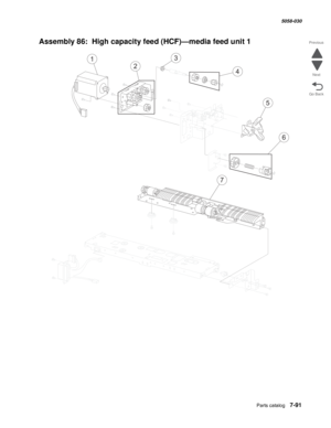 Page 993  Parts catalog   7-91
  5058-030
Go Back Previous
Next
Assembly 86:  High capacity feed (HCF)—media feed unit 1 
4
3
5
6
7
2
1 