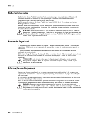 Page 16
xviService Manual
5060-4
xx   
Sicherheitshinweise 
Die Sicherheit dieses Produkts basiert auf Tests und Zulassungen des ursprünglichen Modells und 
bestimmter Bauteile. Bei Verwendung nicht genehmigter Ersatzteile wird vom Hersteller keine 
Verantwortung oder Haftung für die Sicherheit übernommen.
Die Wartungsinformationen für dieses Produkt sind ausschließlich für die Verwendung durch einen 
Wartungsfachmann bestimmt.
Während des Auseinandernehmens und der Wartung des Geräts besteht ein...