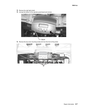 Page 223
Repair information4-7
  5060-4xx
3.Remove the right light shield.
4.Unsnap the bottom of the operator panel bezel and remove.
5.Remove the top cover mounting screws (D) from the front of the printer. 