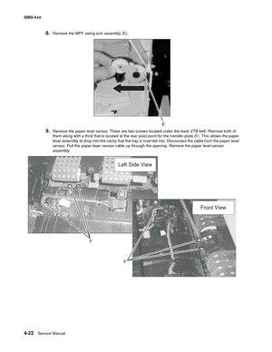 Page 238
4-22Service Manual
5060-4
xx   
8.Remove the MPF swing arm assembly (E).
9.Remove the paper level sensor. There are two screws located under the back VTB belt. Remove both of 
them along with a third that is located at the rear pivot point for the transfer plate (F). This allows the paper 
level assembly to drop into the cavity that the tray is inserted into. Disconnect the cable from the paper level 
sensor. Pull the paper lever sensor cable up through the opening. Remove the paper level sensor...