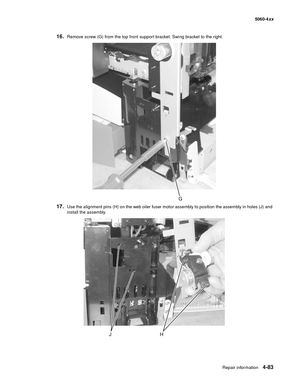 Page 299
Repair information4-83
  5060-4xx
16.Remove screw (G) from the top front support bracket. Swing bracket to the right.
17.Use the alignment pins (H) on the web oiler fuser motor assembly to position the assembly in holes (J) and 
install the assembly. 