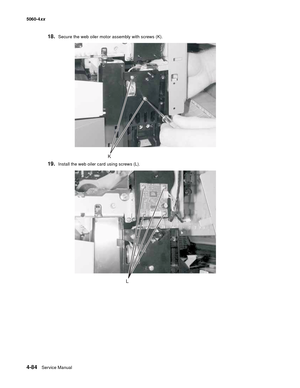 Page 300
4-84Service Manual
5060-4
xx   
18.Secure the web oiler motor assembly with screws (K).
19.Install the web oiler card using screws (L).
K
L 