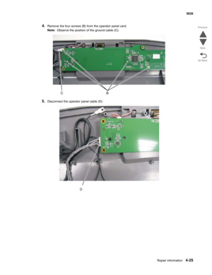 Page 247Repair information4-25
  5026
Go Back Previous
Next
4.Remove the four screws (B) from the operator panel card.
Note:  Observe the position of the ground cable (C).
5.Disconnect the operator panel cable (D).
D 