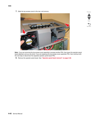 Page 2644-42Service Manual 5026  
Go Back Previous
Next
7.Slide the top access cover to the rear, and remove.
Note:  If you are removing the top access cover assembly to access another FRU, then leave the operator panel 
bezel attached, and you are done. If you are replacing the top access cover assembly FRU, then continue with 
the next step to disconnect the separate operator panel bezel FRU.
8.Remove the operator panel bezel. See “Operator panel bezel removal” on page 4-28. 